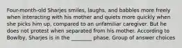 Four-month-old Sharjes smiles, laughs, and babbles more freely when interacting with his mother and quiets more quickly when she picks him up, compared to an unfamiliar caregiver. But he does not protest when separated from his mother. According to Bowlby, Sharjes is in the ________ phase. Group of answer choices