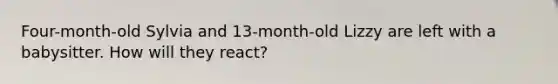 Four-month-old Sylvia and 13-month-old Lizzy are left with a babysitter. How will they react?