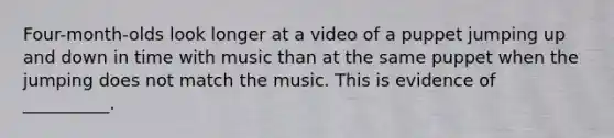 Four-month-olds look longer at a video of a puppet jumping up and down in time with music than at the same puppet when the jumping does not match the music. This is evidence of __________.