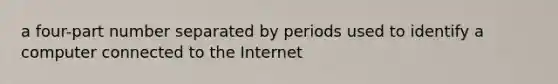 a four-part number separated by periods used to identify a computer connected to the Internet