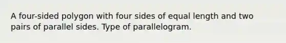 A four-sided polygon with four sides of equal length and two pairs of parallel sides. Type of parallelogram.