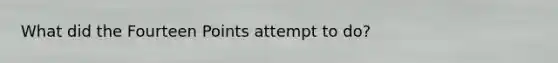 What did the Fourteen Points attempt to do?