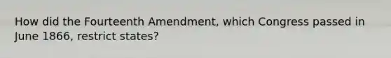 How did the Fourteenth Amendment, which Congress passed in June 1866, restrict states?