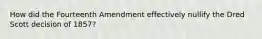 How did the Fourteenth Amendment effectively nullify the Dred Scott decision of 1857?