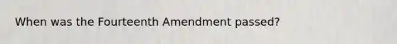 When was the Fourteenth Amendment passed?