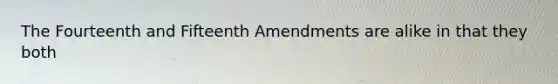 The Fourteenth and Fifteenth Amendments are alike in that they both