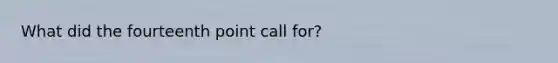 What did the fourteenth point call for?