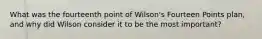 What was the fourteenth point of Wilson's Fourteen Points plan, and why did Wilson consider it to be the most important?