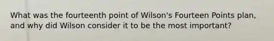 What was the fourteenth point of Wilson's Fourteen Points plan, and why did Wilson consider it to be the most important?