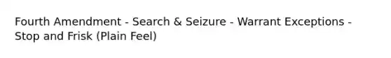 Fourth Amendment - Search & Seizure - Warrant Exceptions - Stop and Frisk (Plain Feel)