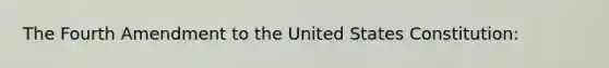 The Fourth Amendment to the United States Constitution: