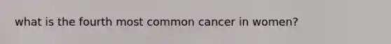 what is the fourth most common cancer in women?