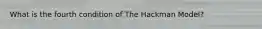 What is the fourth condition of The Hackman Model?