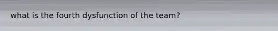 what is the fourth dysfunction of the team?