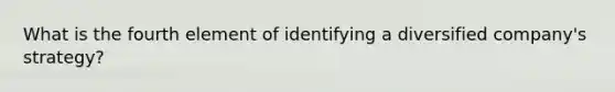 What is the fourth element of identifying a diversified company's strategy?