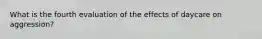 What is the fourth evaluation of the effects of daycare on aggression?