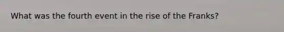 What was the fourth event in the rise of the Franks?