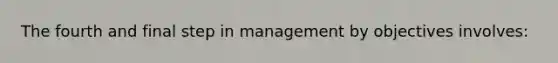 The fourth and final step in management by objectives involves: