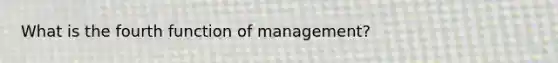 What is the fourth function of management?