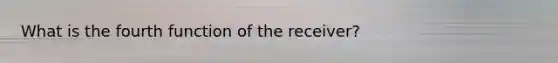 What is the fourth function of the receiver?