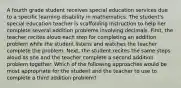 A fourth grade student receives special education services due to a specific learning disability in mathematics. The student's special education teacher is scaffolding instruction to help her complete several addition problems involving decimals. First, the teacher recites aloud each step for completing an addition problem while the student listens and watches the teacher complete the problem. Next, the student recites the same steps aloud as she and the teacher complete a second addition problem together. Which of the following approaches would be most appropriate for the student and the teacher to use to complete a third addition problem?