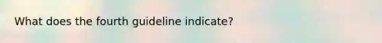 What does the fourth guideline indicate?