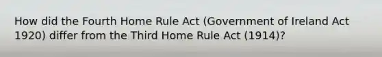 How did the Fourth Home Rule Act (Government of Ireland Act 1920) differ from the Third Home Rule Act (1914)?