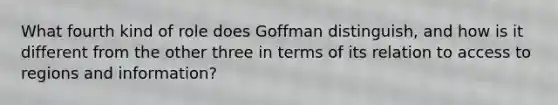 What fourth kind of role does Goffman distinguish, and how is it different from the other three in terms of its relation to access to regions and information?