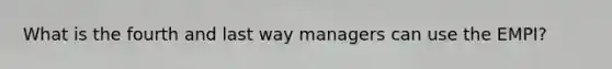 What is the fourth and last way managers can use the EMPI?