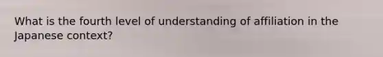 What is the fourth level of understanding of affiliation in the Japanese context?