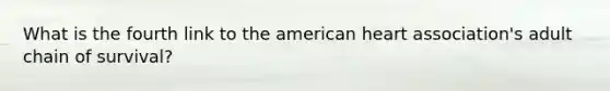 What is the fourth link to the american heart association's adult chain of survival?