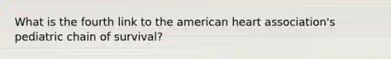 What is the fourth link to the american heart association's pediatric chain of survival?