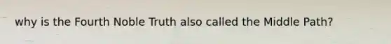 why is the Fourth Noble Truth also called the Middle Path?