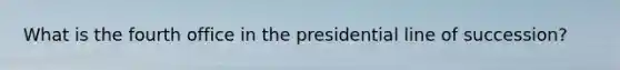 What is the fourth office in the presidential line of succession?