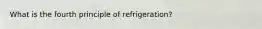 What is the fourth principle of refrigeration?