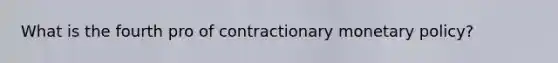 What is the fourth pro of contractionary monetary policy?