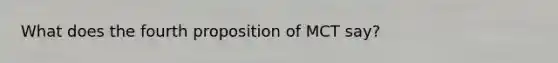 What does the fourth proposition of MCT say?