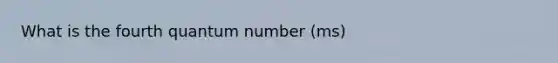 What is the fourth quantum number (ms)