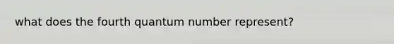 what does the fourth quantum number represent?