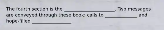 The fourth section is the ______________________. Two messages are conveyed through these book: calls to ______________ and hope-filled _________________.