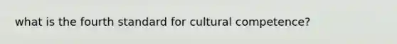 what is the fourth standard for cultural competence?