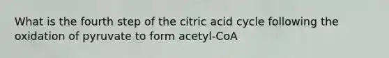 What is the fourth step of the citric acid cycle following the oxidation of pyruvate to form acetyl-CoA