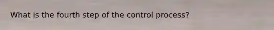 What is the fourth step of the control process?