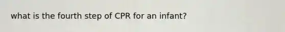 what is the fourth step of CPR for an infant?