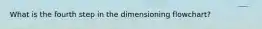 What is the fourth step in the dimensioning flowchart?