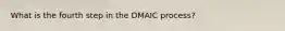 What is the fourth step in the DMAIC process?