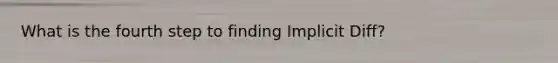 What is the fourth step to finding Implicit Diff?