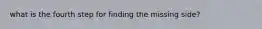 what is the fourth step for finding the missing side?