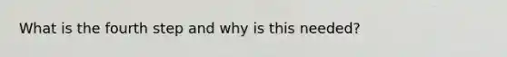 What is the fourth step and why is this needed?