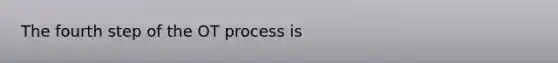 The fourth step of the OT process is